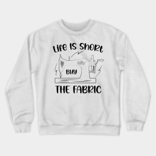 Life is Short Buy the Fabric, Cute desidn for mom Crewneck Sweatshirt